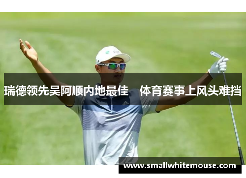 瑞德领先吴阿顺内地最佳　体育赛事上风头难挡